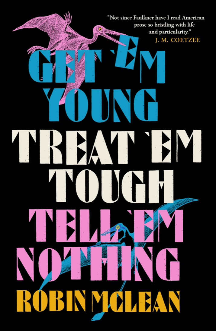                                                                          Get'em Young, Treat'em Tough, Tell'em Nothing